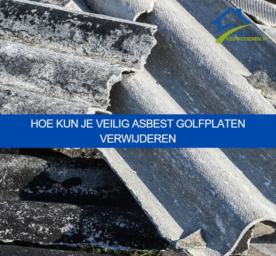Hoe kun je veilig asbest golfplaten verwijderen