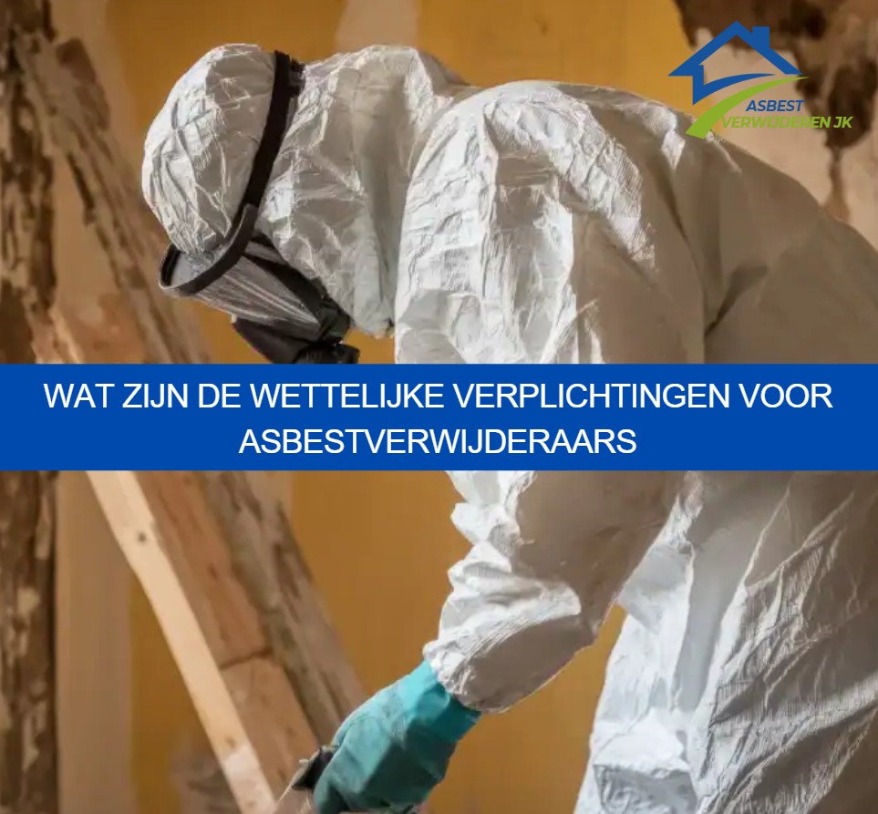 Wat zijn de wettelijke verplichtingen voor asbestverwijderaars